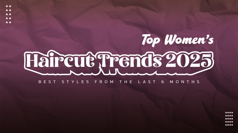 Top Women’s Haircut Trends of the Last Six Months You Need to Try