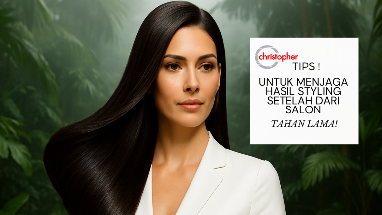 Tips Praktis dari Christopher Salon untuk Menjaga Hasil Styling setelah dari Salon di Iklim Tropis yang Lembap